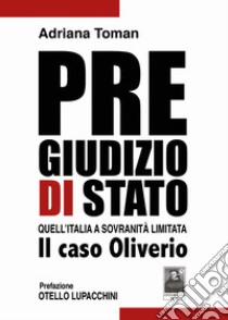 Pregiudizio di Stato. Quell'Italia a sovranità limitata. Il caso Oliverio libro di Toman Adriana