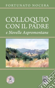 Colloquio con il padre e novelle aspromontane libro di Nocera Fortunato