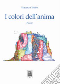 I colori dell'anima libro di Trifirò Vincenzo