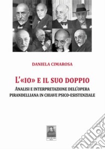 L'«Io» e il suo doppio. Analisi e interpretazione dell'opera pirandelliana in chiave psico-esistenziale libro di Cimarosa Daniela