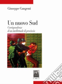 Un nuovo Sud. Corrispondenze di un intellettuale di provincia libro di Gangemi Giuseppe