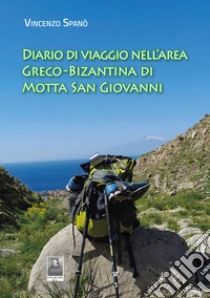 Diario di viaggio nell'area greco-bizantina di Motta San Giovanni libro di Spanò Vincenzo