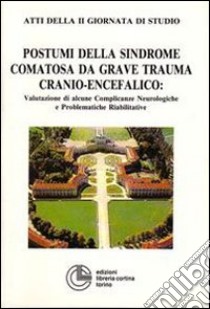 Postumi della sindrome comatosa da grave trauma cranio-encefalico: valutazione di alcune complicanze neurologiche e problematiche riabilitative libro