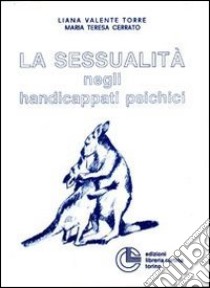 La sessualità negli handicappati psichici libro di Valente Torre Liana; Cerrato M. Teresa