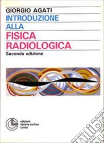 Introduzione alla fisica radiologica libro di Agati Giorgio