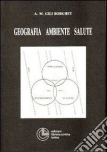 Geografia, ambiente, salute libro di Gili Borghet Anna M.