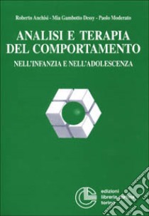 Analisi e terapia del comportamento nell'infanzia e nell'adolescenza libro di Anchisi Roberto - Gambotto Dessy Mia - Moderato Paolo