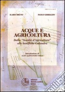 Acque e agricoltura. Dalle «Société d'agriculture» alle bonifiche Calandra libro di Bruno Ilario; Gerbaldo Paolo
