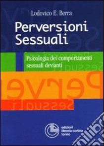 Perversioni sessuali. Psicologia dei comportamenti sessuali devianti libro di Berra Lodovico E.