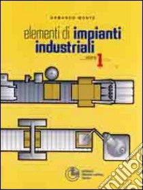 Elementi di impianti industriali. Vol. 1 libro di Monte Armando