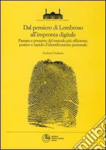 Dal pensiero di Lombroso all'impronta digitale. Passato e presente del metodo più efficente, pratico e rapido d'identificazione personale libro di Giuliano Andrea