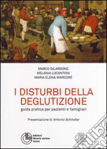 I disturbi della deglutizione. Guida pratica per pazienti e famigliari libro di Gilardone Marco; Lucantoni Melania; Marcorè M. Elena