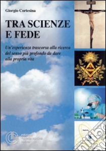 Tra scienze e fede libro di Cortesina Giorgio