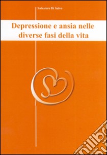 Depressione e ansia nelle diverse fasi della vita libro di Di Salvo Salvatore