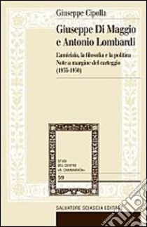 Giuseppe Di Maggio e Antonio Lombardi. L'amicizia, la filosofia e la politica. Note a margine del carteggio (1935-1950) libro di Cipolla Giuseppe