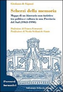 Scherzi della memoria. Mappa di un itinerario non turistico tra politica e cultura in una provincia del Sud (1963-1990) libro di De Liguori Girolamo