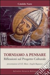 Torniamo a pensare. Riflessioni sul progetto culturale libro di Naro Cataldo; CEI. Servizio nazionale progetto culturale (cur.)