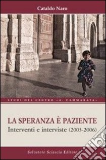 La speranza è paziente. Interventi e interviste (2003-2006) libro di Naro Cataldo; Naro M. (cur.)