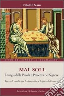 Mai soli. Liturgia della Parola e presenza del Signore libro di Naro Cataldo