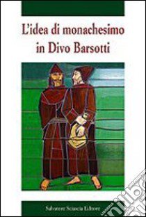 L'idea di monachesimo in Divo Barsotti libro di Guarnieri Giuseppe; Impagliazzo Marco; Mezzasalma Carmelo