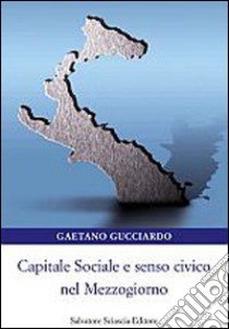 Capitale sociale e senso civico nel Mezzogiorno libro di Gucciardo Gaetano