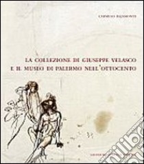 La collezione di Giuseppe Velasco e il museo di Palermo nell'Ottocento libro di Bajamonte Carmelo