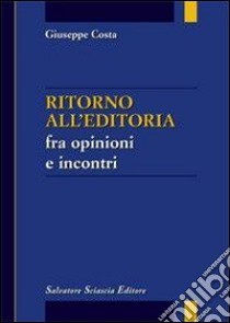 Ritorno all'editoria fra opinioni e incontri libro di Costa Giuseppe