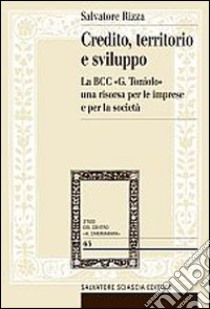 Credito, territorio e sviluppo. La banca di credito cooperativo «G. Toniolo» una risorsa per le imprese e per la società libro di Rizza Salvatore