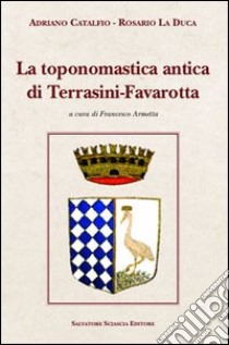 Toponomastica antica di Terrasini-Favarotta libro di Catalfio Adriano; La Duca Rosario; Armetta F. (cur.)