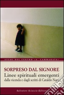 Sorpreso dal Signore. Linee spirituali emergenti dalle vicende e dagli scritti di Cataldo Naro libro di Naro M. (cur.)