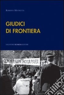 Giudici di frontiera. Interviste in terra di mafia libro di Mistretta Roberto