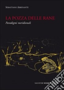 La pozza delle rane. Paradigmi meridionali libro di Abbenante Sebastiano