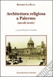 Architettura religiosa a Palermo (secoli XI-XIX) libro di La Duca Rosario; Armetta F. (cur.)