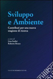 Sviluppo e ambiente. Contributi per una nuova stagione di ricerca libro di Scalisi Lina; Bruno Roberto