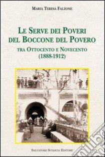 Le Serve dei poveri del Boccone del Povero. Tra Ottocento e Novecento (1888-1912) libro di Falzone M. Teresa