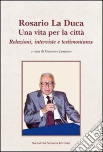 Rosario La Duca. Una vita per la città libro di Lomanto F. (cur.)