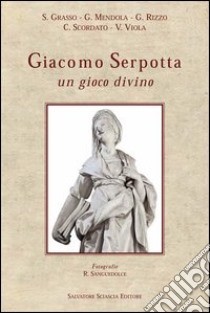 Giacomo Serpotta. Un gioco divino. Ediz. illustrata libro di Scordato C. (cur.); Sanguedolce R. (cur.)