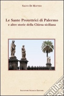Le sante protettrici di Palermo e altre storie della Chiesa siciliana libro di Di Matteo Salvo