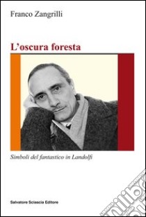 L'oscura foresta. Simboli del fantastico in Landolfi libro di Zangrilli Franco