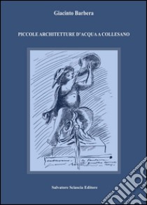 Piccole architetture d'acqua a Collesano libro di Barbera Giacinto