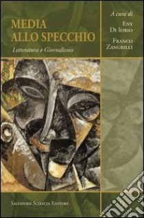 Media allo specchio. Letteratura e giornalismo libro di Zangrilli F. (cur.); Di Iorio E. (cur.)