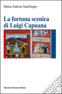 La fortuna scenica di Luigi Capuana libro di Sanfilippo Maria Valeria