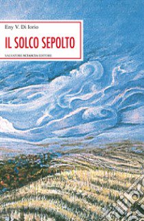 Il solco sepolto libro di Di Iorio Eny