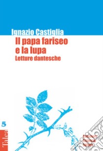 Il papa fariseo e la lupa. Letture dantesche libro di Castiglia Ignazio