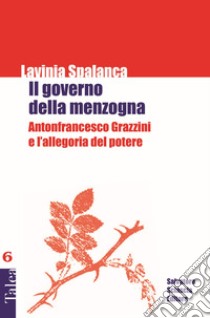 Il governo della menzogna. Antonfrancesco Grazzini e l'allegoria del potere libro di Spalanca Lavinia