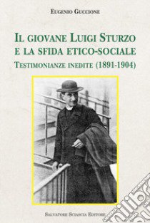 Il giovane Luigi Sturzo e la sfida etico-sociale. Testimonianze inedite (1891-1904) libro di Guccione Eugenio