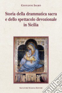 Storia della drammatica sacra e dello spettacolo devozionale in Sicilia libro di Isgrò Giovanni