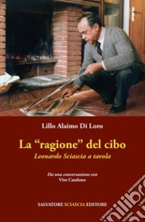 La «ragione» del cibo. Leonardo Sciascia a tavola libro di Alaimo Di Loro Lillo