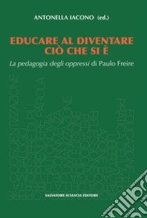 Educare al diventare ciò che si è. La pedagogia degli oppressi di Paulo Freire libro di Iacono A. (cur.)