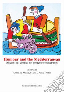 Humour and the Mediterranean. Discorsi sul comico nel contesto mediterraneo libro di Maric A. (cur.); Trobia M. G. (cur.)